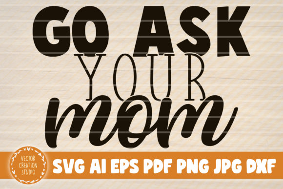 Unleashing Creative Humor with Go Ask Your Mom Svg Cut File