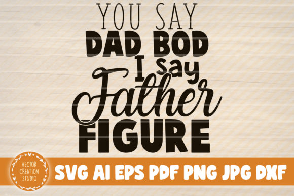 You Say Dad Bod Father Figure Svg: A Design Asset with Humor and Heart